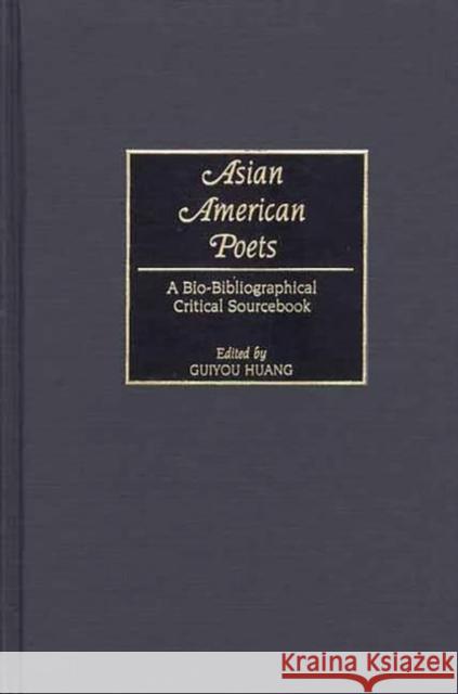 Asian American Poets: A Bio-Bibliographical Critical Sourcebook Huang, Guiyou 9780313318092 Greenwood Press