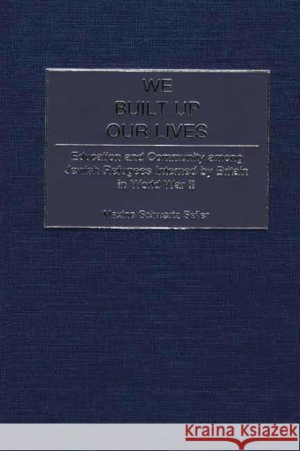 We Built Up Our Lives: Education and Community Among Jewish Refugees Interned by Britain in World War II Seller, Maxine S. 9780313318153 Greenwood Press