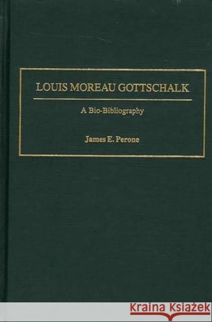 Louis Moreau Gottschalk: A Bio-Bibliography Perone, James E. 9780313318245
