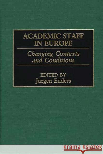 Academic Staff in Europe: Changing Contexts and Conditions Enders, Jurgen 9780313318283
