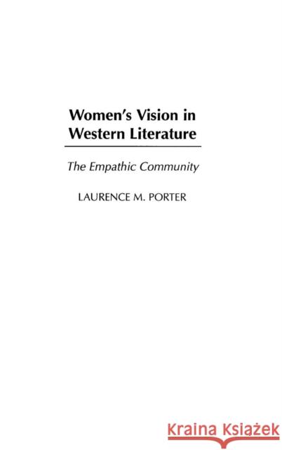 Women's Vision in Western Literature: The Empathic Community Porter, Laurence M. 9780313318306 Praeger Publishers