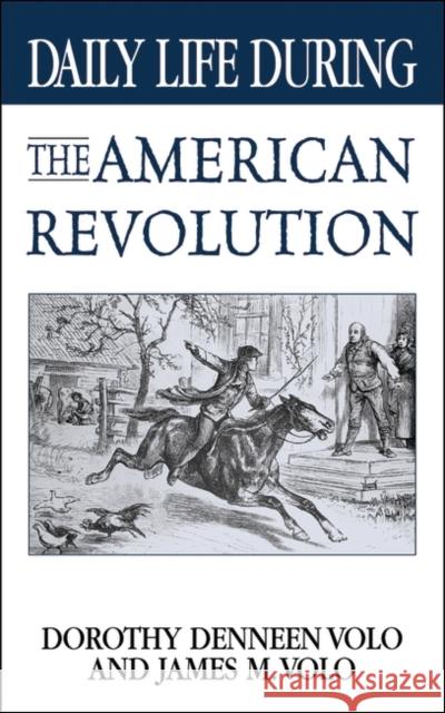 Daily Life During the American Revolution Dorothy Denneen Volo Roger S. Haydock James M. Volo 9780313318443 Greenwood Press