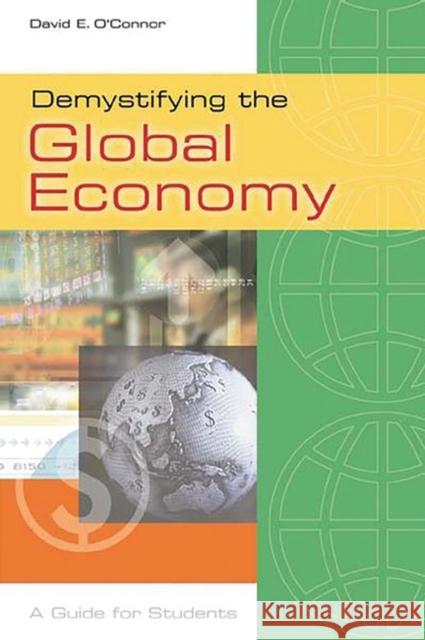 Demystifying the Global Economy: A Guide for Students O'Connor, David E. 9780313318634 Greenwood Press