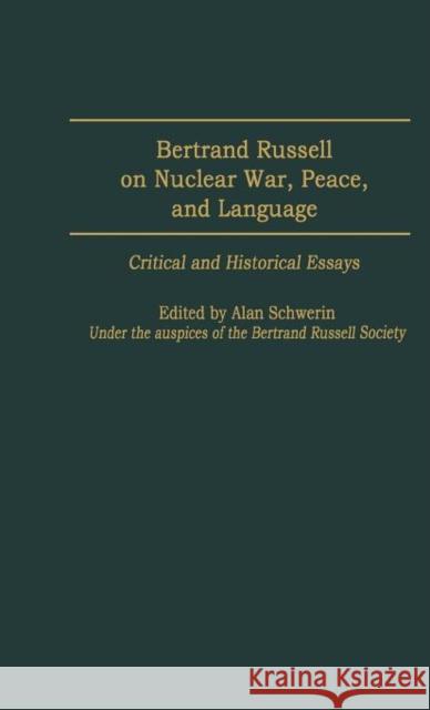 Bertrand Russell on Nuclear War, Peace, and Language: Critical and Historical Essays Schwerin, Alan 9780313318719 Praeger Publishers