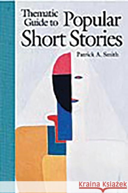 Thematic Guide to Popular Short Stories Patrick A. Smith 9780313318979 Greenwood Press