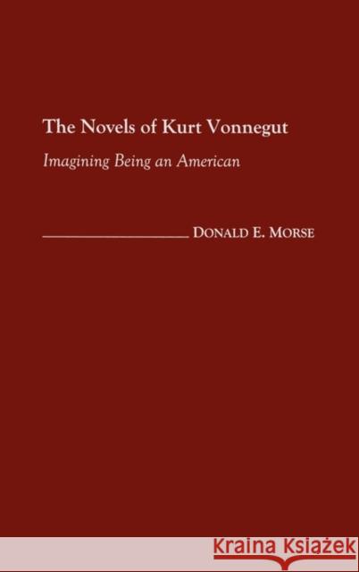 The Novels of Kurt Vonnegut: Imagining Being an American Morse, Donald 9780313319143 Praeger Publishers