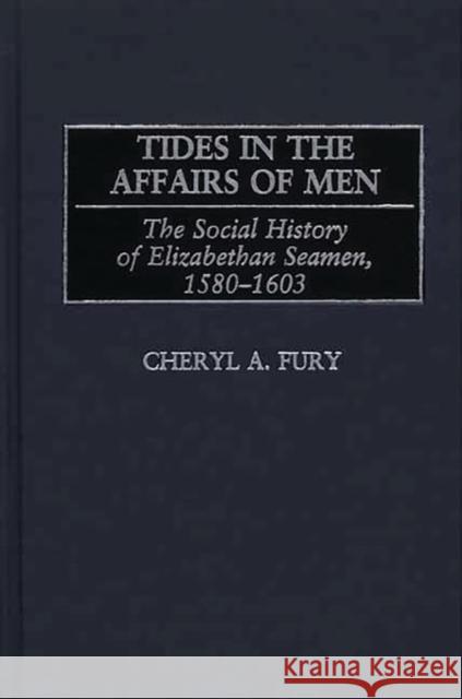 Tides in the Affairs of Men: The Social History of Elizabethan Seamen, 1580-1603 Fury, Cheryl 9780313319488