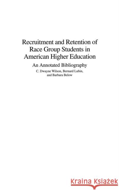 Recruitment and Retention of Race Group Students in American Higher Education: An Annotated Bibliography Wilson, C. Dwayne 9780313319587 Praeger Publishers