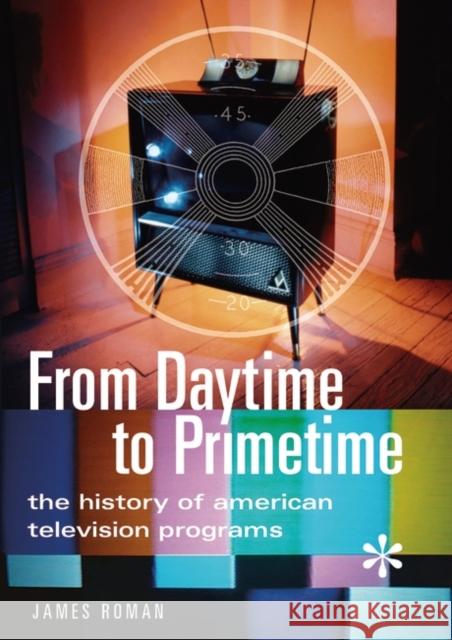From Daytime to Primetime: The History of American Television Programs Roman, James 9780313319723 Greenwood Press
