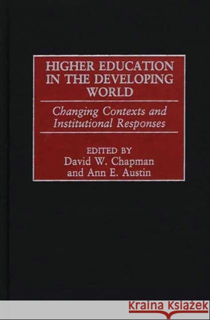 Higher Education in the Developing World: Changing Contexts and Institutional Responses Chapman, David W. 9780313320163