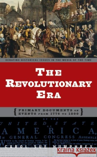 The Revolutionary Era: Primary Documents on Events from 1776 to 1800 Humphrey, Carol Sue 9780313320835 Greenwood Press