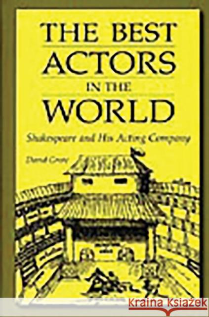 The Best Actors in the World: Shakespeare and His Acting Company David Grote 9780313320880 Greenwood Press