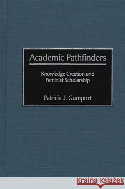 Academic Pathfinders: Knowledge Creation and Feminist Scholarship Gumport, Patricia J. 9780313320965 Greenwood Press