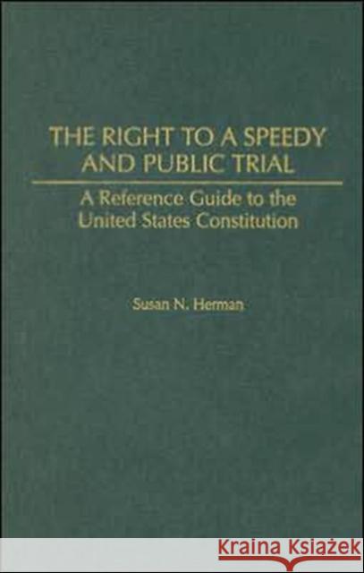 The Right to a Speedy and Public Trial: A Reference Guide to the United States Constitution Herman, Susan N. 9780313321085 Praeger Publishers