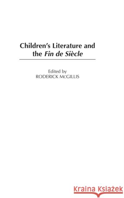 Children's Literature and the Fin de Siècle McGillis, Roderick 9780313321207 Praeger Publishers