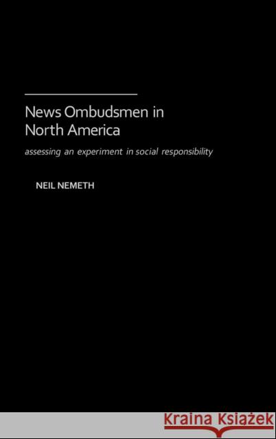 News Ombudsmen in North America: Assessing an Experiment in Social Responsibility Nemeth, Neil 9780313321368 Praeger Publishers