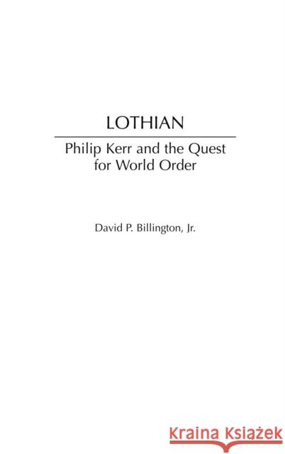 Lothian: Philip Kerr and the Quest for World Order Billington, David P. 9780313321795