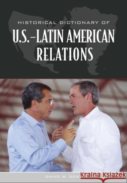 Historical Dictionary of U.S.-Latin American Relations David W. Dent 9780313321962 Greenwood Press