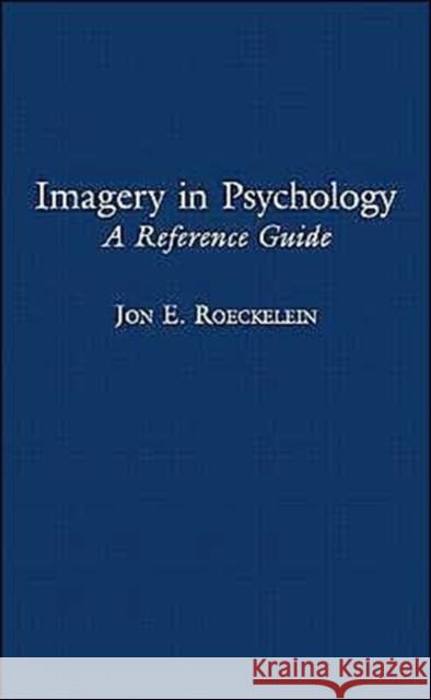 Imagery in Psychology: A Reference Guide Roeckelein, Jon 9780313321979 Praeger Publishers