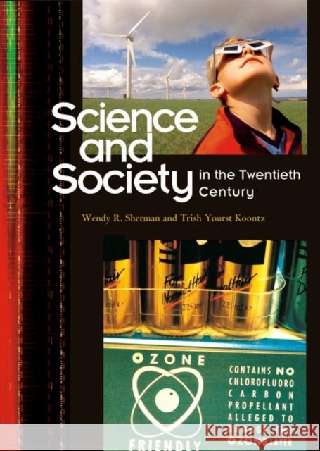 Science and Society in the Twentieth Century Wendy R. Sherman Trish Yourst Koontz 9780313322143 Greenwood Press