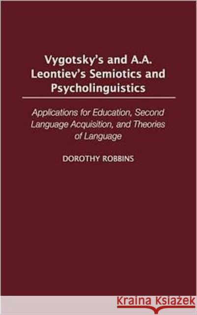 Vygotsky's and A.A. Leontiev's Semiotics and Psycholinguistics: Applications for Education, Second Language Acquisition, and Theories of Language Robbins, Dorothy 9780313322242 Praeger Publishers