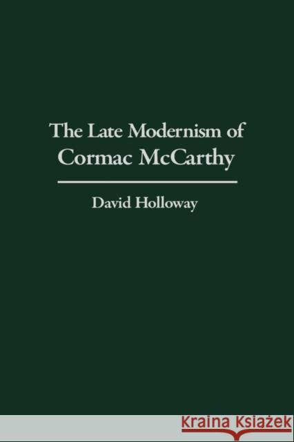 The Late Modernism of Cormac McCarthy David Holloway Rick Wallach 9780313322273 Greenwood Press