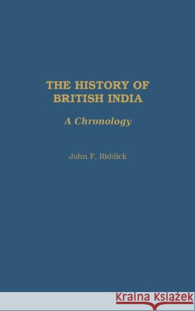 The History of British India: A Chronology Riddick, John F. 9780313322808 Praeger Publishers