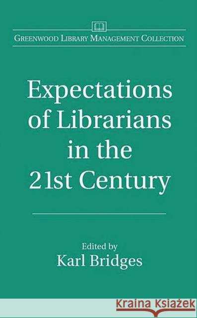 Expectations of Librarians in the 21st Century Lawrence Taylor Karl Bridges 9780313322945 Libraries Unlimited