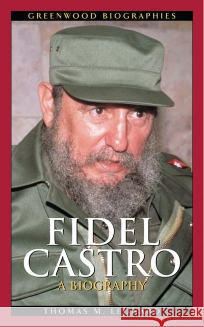 Fidel Castro: A Biography Leonard, Thomas M. 9780313323010 Greenwood Press