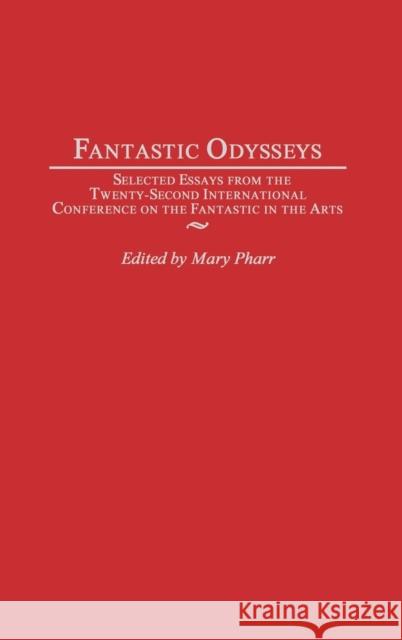 Fantastic Odysseys: Selected Essays from the Twenty-Second International Conference on the Fantastic in the Arts Pharr, Mary 9780313323249