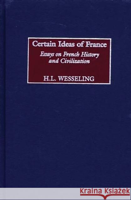 Certain Ideas of France: Essays on French History and Civilization Wesseling, H. L. 9780313323416 Greenwood Press