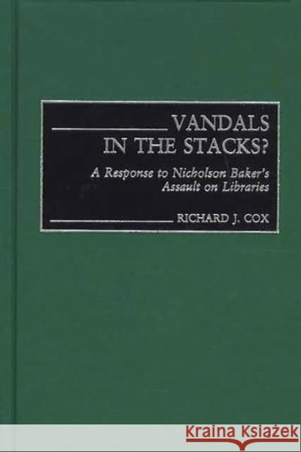 Vandals in the Stacks?: A Response to Nicholson Baker's Assault on Libraries Cox, Richard J. 9780313323447 Greenwood Press