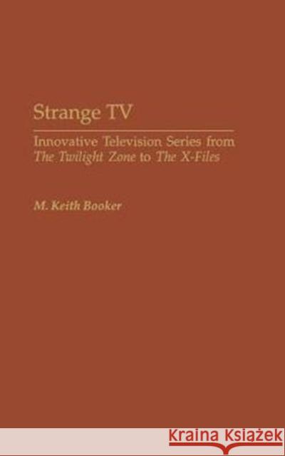 Strange TV: Innovative Television Series from the Twilight Zone to the X-Files Booker, M. Keith 9780313323737 Greenwood Press