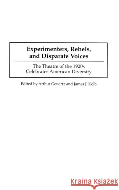Experimenters, Rebels, and Disparate Voices: The Theatre of the 1920s Celebrates American Diversity Gewirtz, Arthur 9780313324666 Praeger Publishers