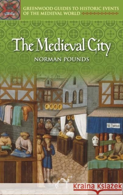 The Medieval City Norman John Greville Pounds Greenwood Publishing Group 9780313324987