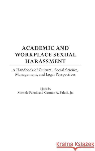 Academic and Workplace Sexual Harassment: A Handbook of Cultural, Social Science, Management and Legal Perspectives Paludi, Michele a. 9780313325168 Praeger Publishers