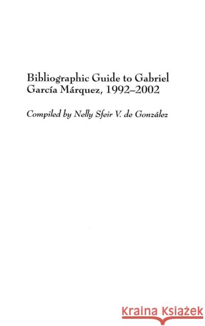 Bibliographic Guide to Gabriel García Márquez, 1992-2002 De Gonzalez, Nelly S. 9780313328046 Praeger Publishers