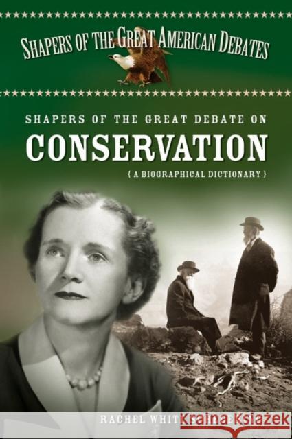 Shapers of the Great Debate on Conservation: A Biographical Dictionary White, Rachel W. 9780313328268 Greenwood Press