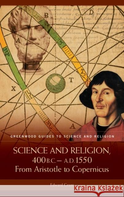Science and Religion, 400 B.C. to A.D. 1550: From Aristotle to Copernicus Grant, Edward 9780313328589 Greenwood Press