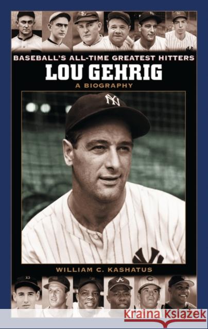 Lou Gehrig: A Biography Kashatus, William C. 9780313328664