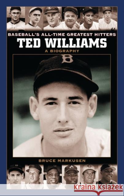 Ted Williams: A Biography Markusen, Bruce 9780313328671 Greenwood Press