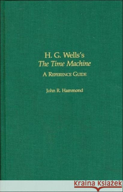 H.G. Wells's the Time Machine: A Reference Guide John R. Hammond J. R. Hammond 9780313330070 Praeger Publishers