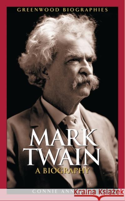 Mark Twain: A Biography Kirk, Connie Ann 9780313330254 Greenwood Press