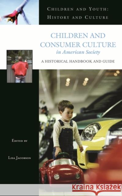 Children and Consumer Culture in American Society: A Historical Handbook and Guide Jacobson, Lisa 9780313331404 Praeger Publishers