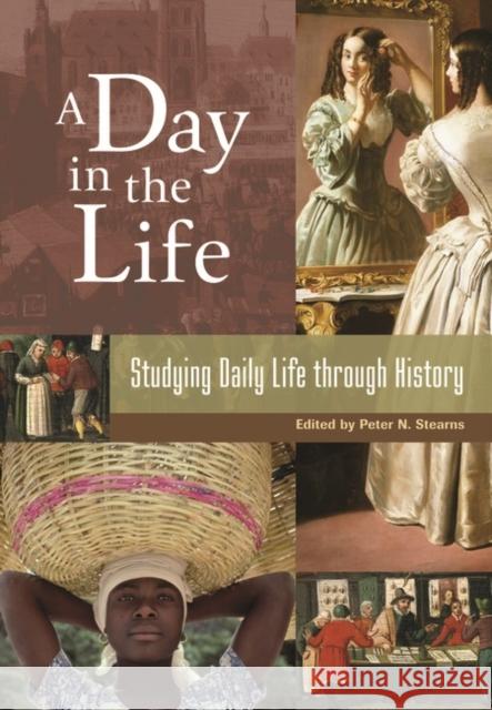 A Day in the Life: Studying Daily Life through History Stearns, Peter N. 9780313332333 Greenwood Press