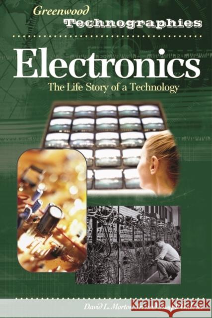 Electronics: The Life Story of a Technology Morton, David 9780313332470 Greenwood Press