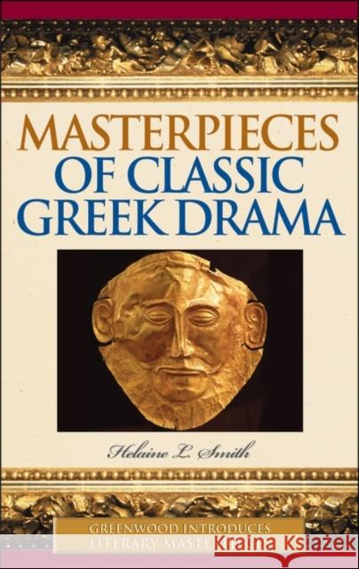 Masterpieces of Classic Greek Drama Helaine L. Smith 9780313332685 Greenwood Press