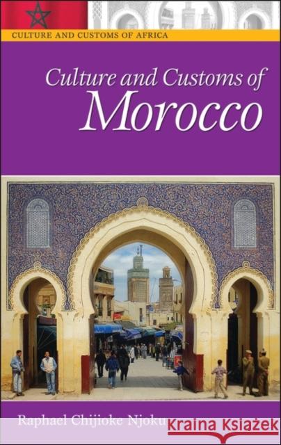 Culture and Customs of Morocco Raphael Chijioke Njoku 9780313332890 Greenwood Press