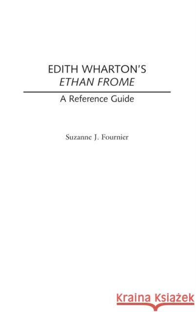 Edith Wharton's Ethan Frome: A Reference Guide Fournier, Suzanne J. 9780313333101 Praeger Publishers