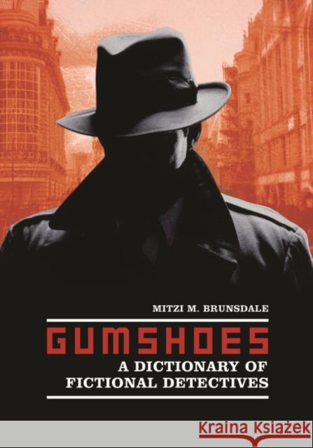 Gumshoes : A Dictionary of Fictional Detectives Mitzi M. Brunsdale 9780313333316 Greenwood Press